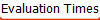 Evaluation Times